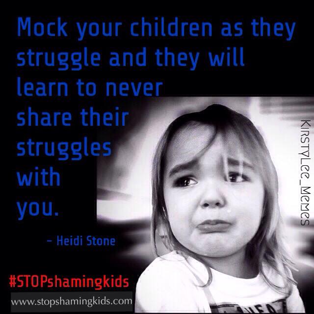“当你的孩子在挣扎时嘲笑他们，他们就会学会永远不会和你分享他们的挣扎。”